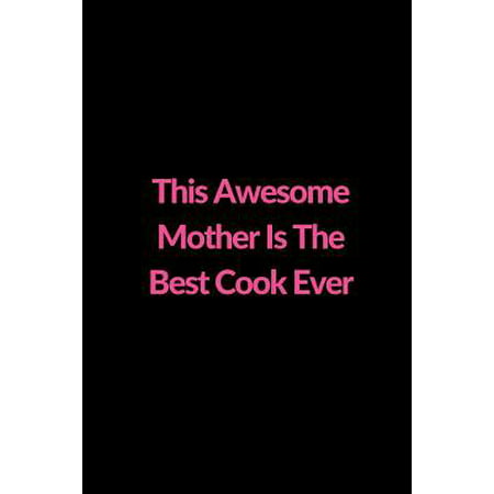 This Awesome Mother Is The Best Cook Ever: Lined Journal to Write In, Mother's Day Gift 6 x 9