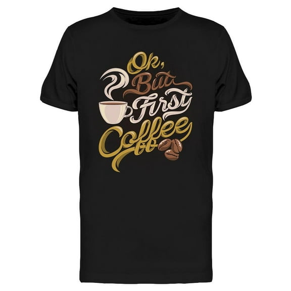 Ok But First Coffee Saying T-Shirt Men -Image by Shutterstock, Male x-Large