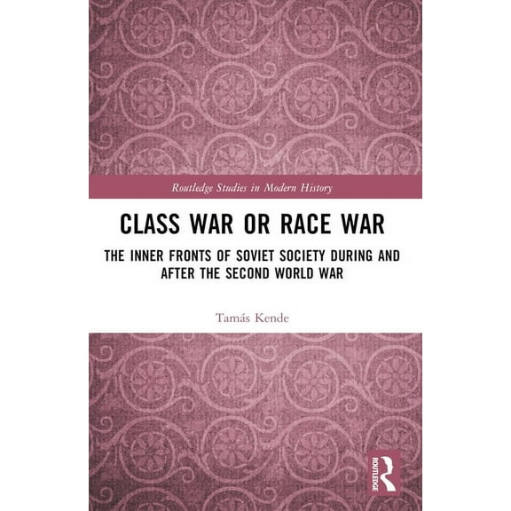Routledge Studies in Modern History Class War or Race War: The Inner Fronts of Soviet Society during and after the Second World War, (Paperback)