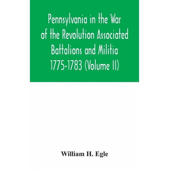 Pennsylvania in the War of the Revolution Associated Battalions and Militia 1775-1783 (Volume II), (Paperback)