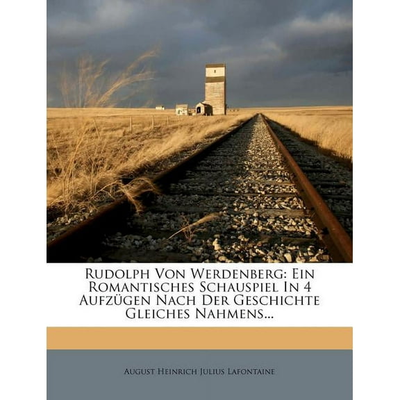 Rudolph Von Werdenberg: Ein Romantisches Schauspiel in 4 Aufzugen Nach Der Geschichte Gleiches Nahmens... (Paperback)