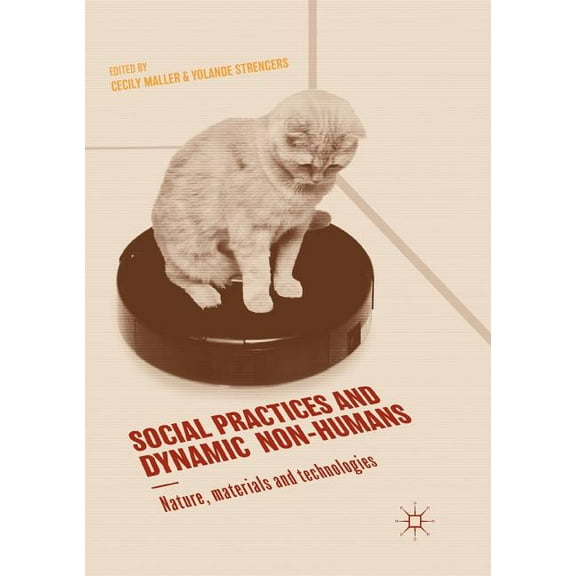 Social Practices and Dynamic Non-Humans: Nature, Materials and Technologies, (Paperback)