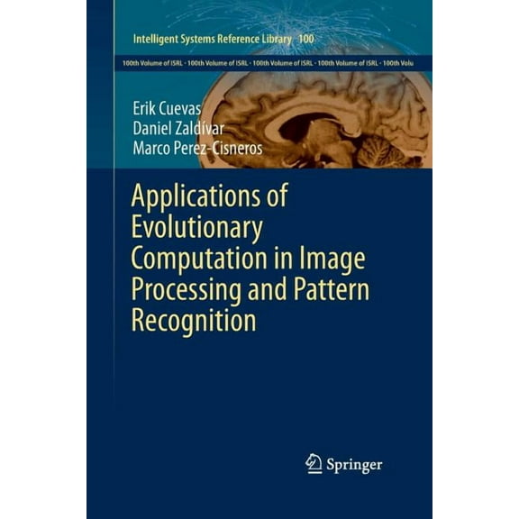 Intelligent Systems Reference Library Applications of Evolutionary Computation in Image Processing and Pattern Recognition, Book 100, (Paperback)