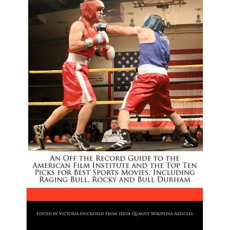 An Off the Record Guide to the American Film Institute and the Top Ten Picks for Best Sports Movies, Including Raging Bull, Rocky and Bull (American Pickers Best Pick)