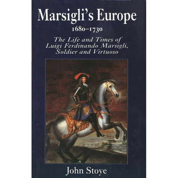 Marsigli's Europe, 1680-1730 : The Life and Times of Luigi Ferdinando Marsigli, Soldier and Virtuoso (Hardcover)