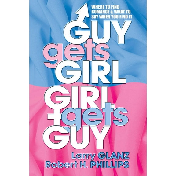 Guy Gets Girl, Girl Gets Guy: Where to Find Romance and What to Say When You Find It, (Paperback)