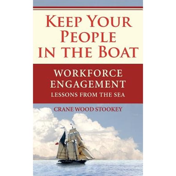 Pre-Owned Keep Your People in the Boat: Workforce Engagement Lessons from the Sea (Paperback) by Crane Wood Stookey