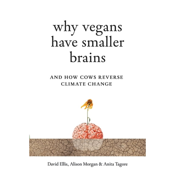 Why Vegans Have Smaller Brains: And How Cows Reverse Climate Change, (Paperback)