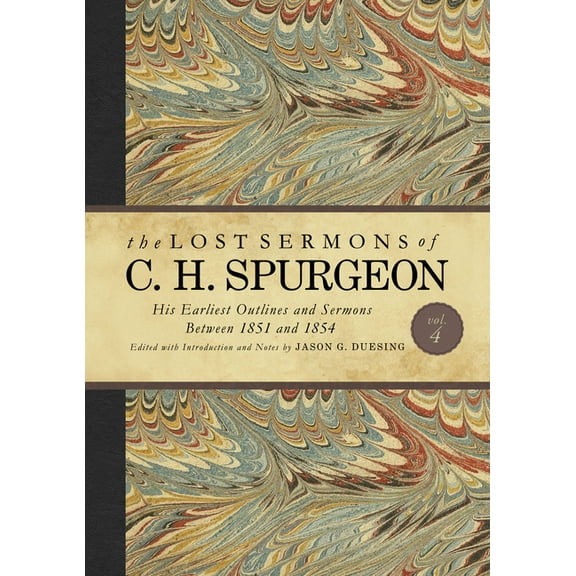 The Lost Sermons of C.H. Spurgeon: The Lost Sermons of C. H. Spurgeon Volume IV : His Earliest Outlines and Sermons Between 1851 and 1854 (Hardcover)
