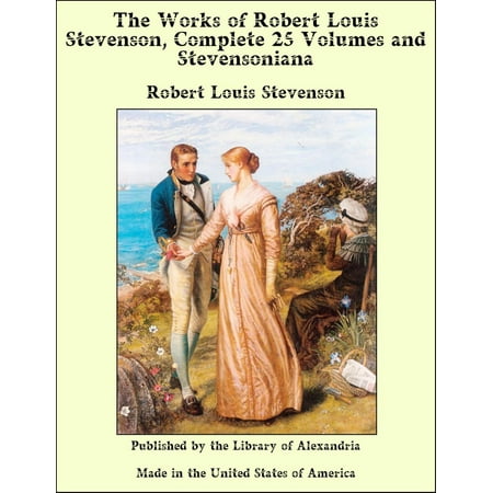 The Works of Robert Louis Stevenson, Complete 25 Volumes and enson, the Man and His Work -