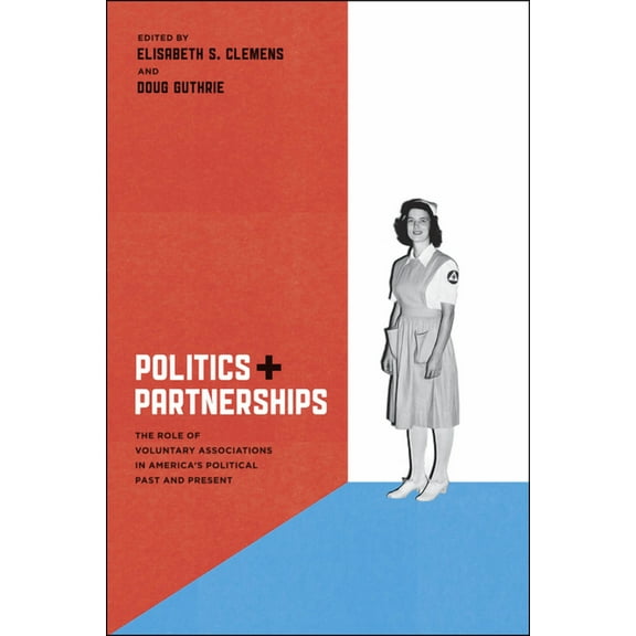 Politics and Partnerships : The Role of Voluntary Associations in America's Political Past and Present (Hardcover)