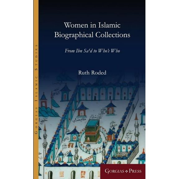 Gorgias Islamic Studies Women in Islamic Biographical Collections: From Ibn Sa'd to Who's Who, Book 11, (Hardcover)