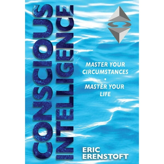 Conscious Intelligence Conscious Intelligence: Master Your Circumstances, Master Your Life, Book 1, (Hardcover)