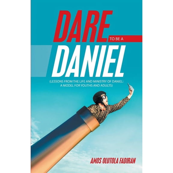 Dare to Be a Daniel: (Lessons from the Life and Ministry of Daniel: a Model for Youths and Adults) (Paperback)