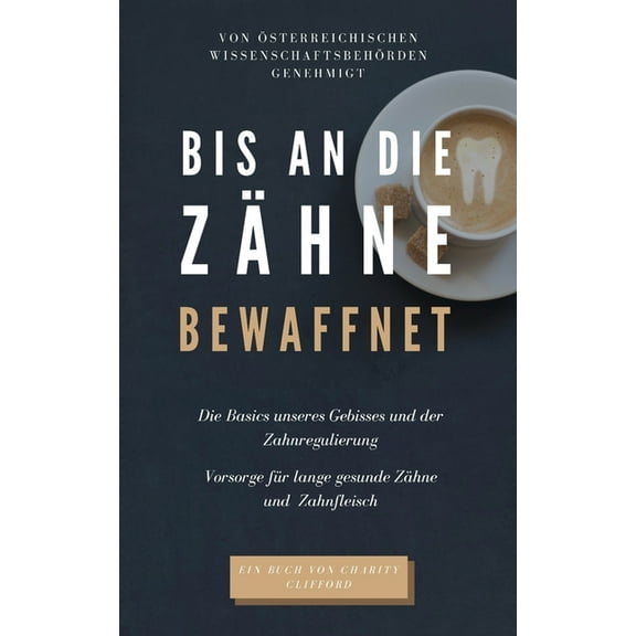Bis an die Zähne bewaffnet: Die Basics unseres Gebisses und der Zahnregulierung - Vorsorge für lange gesunde Zähne und Zahnfleisch (Paperback)
