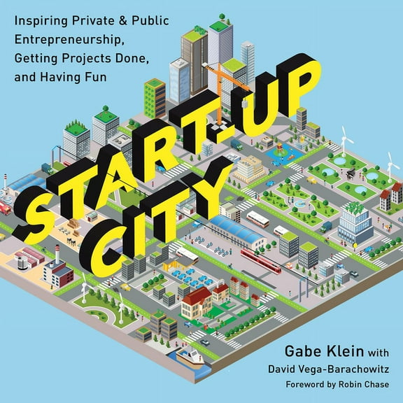 Start-Up City: Inspiring Private and Public Entrepreneurship, Getting Projects Done, and Having Fun, (Paperback)