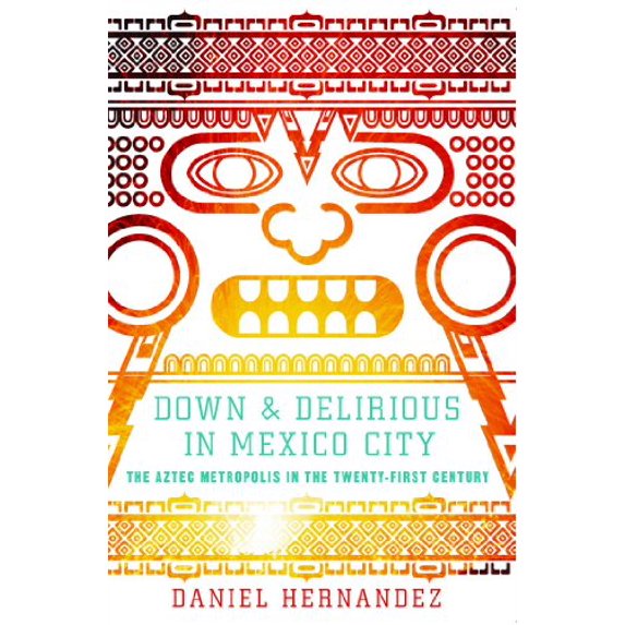 Pre-Owned Down & Delirious in Mexico City: The Aztec Metropolis in the Twenty-First Century (Paperback) 1416577033 9781416577034