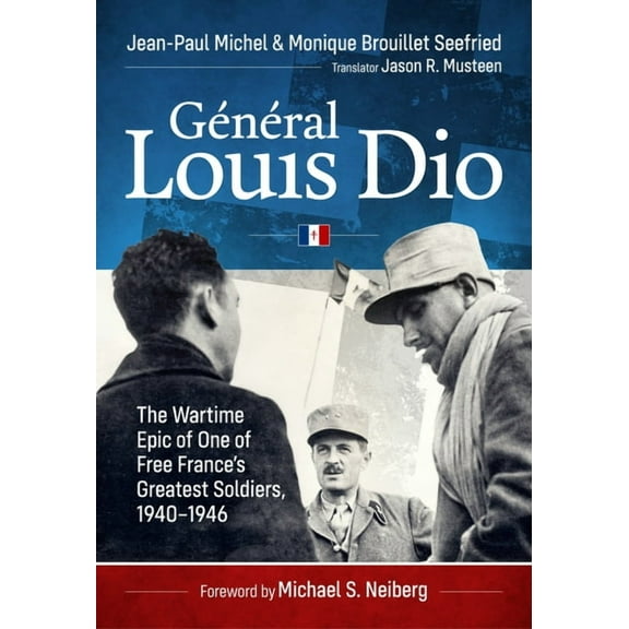 GÃ©nÃ©ral Louis Dio: The Wartime Epic of One of Free France's Greatest Soldiers, 1940-1946, (Hardcover)