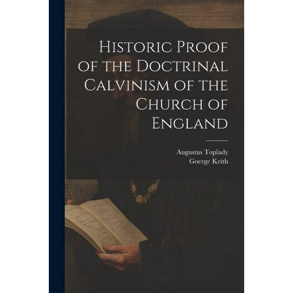 Historic Proof of the Doctrinal Calvinism of the Church of England (Paperback)