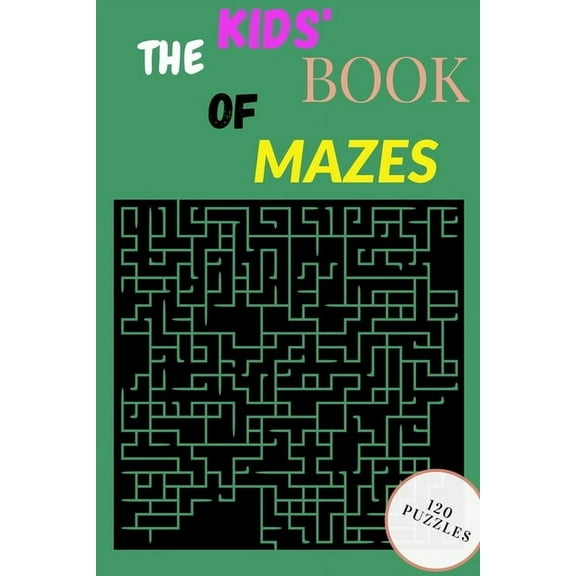 The Kids' Book of Mazes: Maze Puzzle Book For Kids Age 8-16