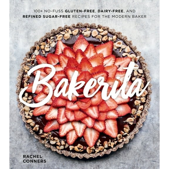Pre-Owned Bakerita: 100  No-Fuss Gluten-Free, Dairy-Free, and Refined Sugar-Free Recipes for the Modern Baker (Hardcover) 0358116678 9780358116677