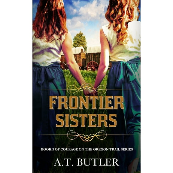 Courage on the Oregon Trail Frontier Sisters: Historical Women's Fiction Saga, Book 3, (Paperback)