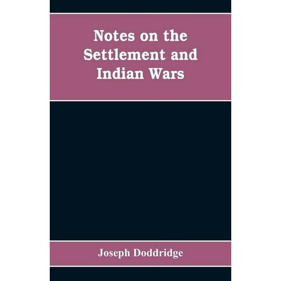 Notes on the settlement and Indian wars of the western parts of Virginia and Pennsylvania, from 1763 to 1783, inclusive:, (Paperback)