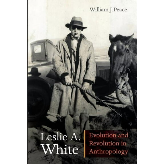 Critical Studies in the History of Anthr Leslie A. White: Evolution and Revolution in Anthropology, (Paperback)