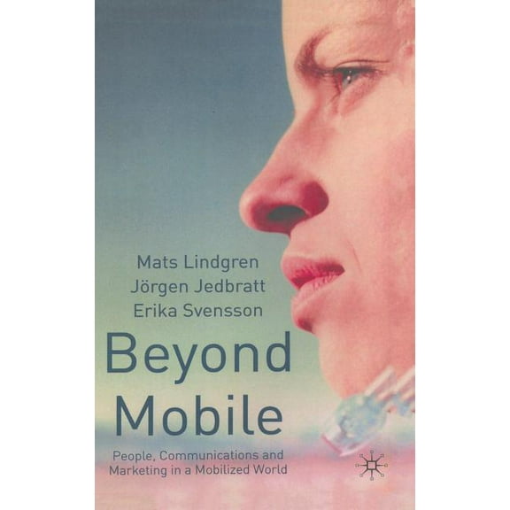 Beyond Mobile: People, Communications and Marketing in a Mobilized World, (Hardcover)