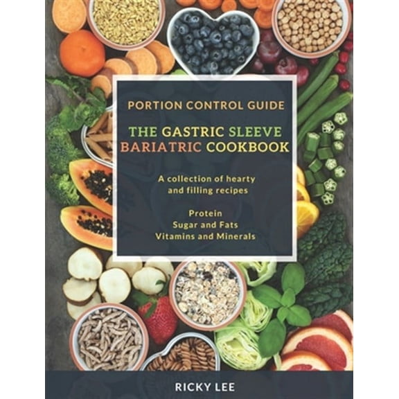 The Gastric Sleeve Bariatric Cookbook: Portion control Guide, Protein Sugar and Fats Vitamins and Minerals