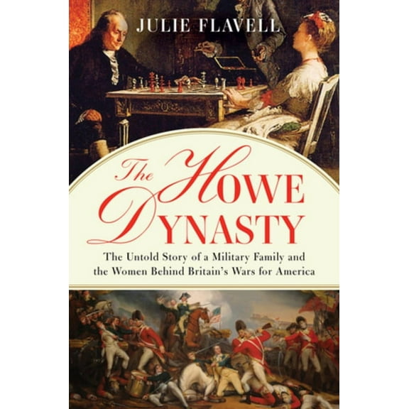 The Howe Dynasty: The Untold Story of a Military Family and the Women Behind Britain's Wars for America, (Hardcover)