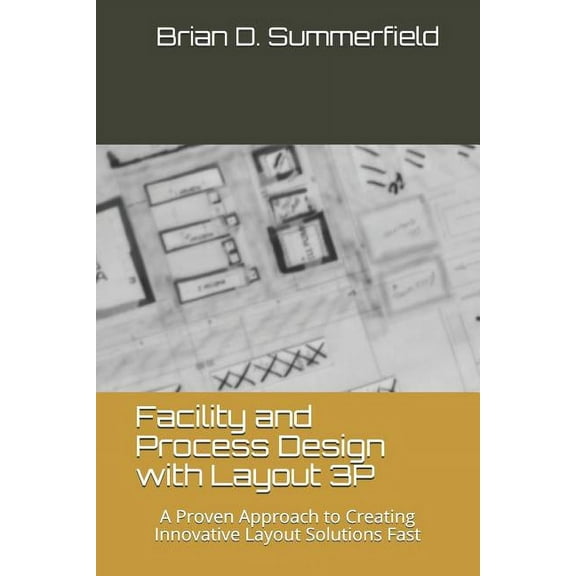 Facility and Process Design with Layout 3p: A Proven Approach to Creating Innovative Layout Solutions Fast (Paperback)