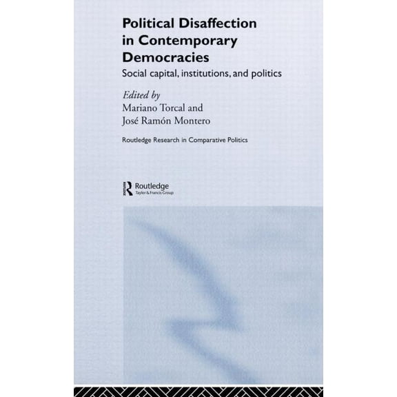 Routledge Research in Comparative Politi Political Disaffection in Contemporary Democracies: Social Capital, Institutions and Politics, Book 13, (Hardcover)