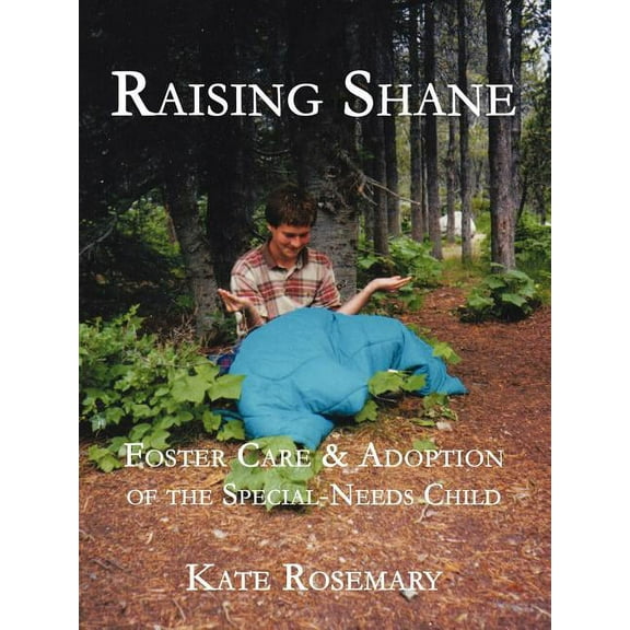Raising Shane: Foster Care & Adoption of the Special-Needs Child (Paperback) by Kate Rosemary