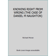 KNOWING RIGHT FROM WRONG (THE CASE OF DANIEL M NAUGHTON), Used [Board book]