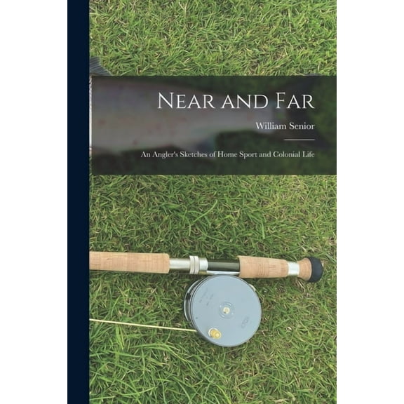 Near and Far: An Angler's Sketches of Home Sport and Colonial Life, (Paperback)