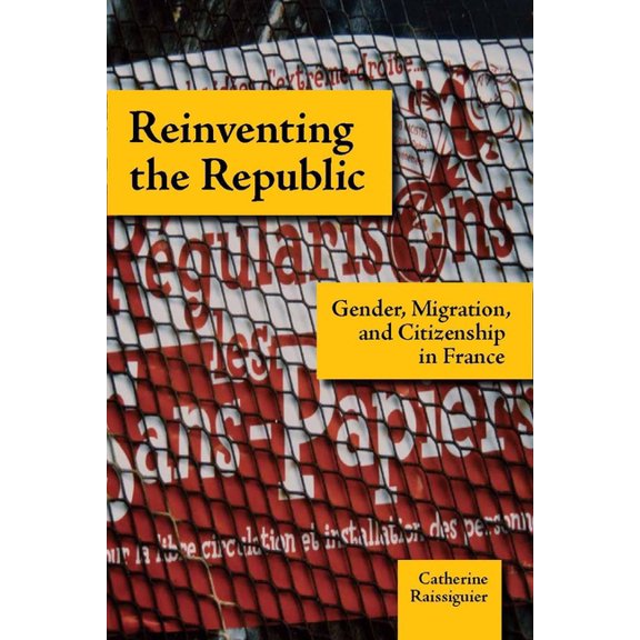 Reinventing the Republic: Gender, Migration, and Citizenship in France, (Hardcover)