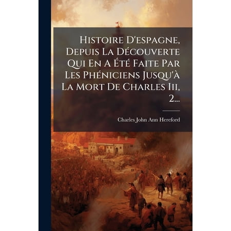 Histoire D espagne Depuis La Découverte Qui En A Été Faite Par Les Phéniciens Jusqu à La Mort De Charles Iii 2... (Paperback)