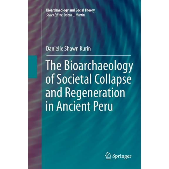 Bioarchaeology and Social Theory The Bioarchaeology of Societal Collapse and Regeneration in Ancient Peru, (Paperback)