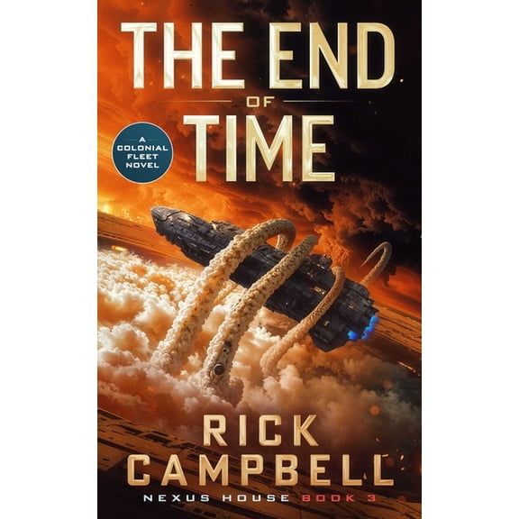 Nexus House The End of Time: A Colonial Fleet Novel, Book 3, (Paperback)