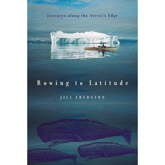 Rowing to latitude : journeys along the arctic's edge: 9780865476554