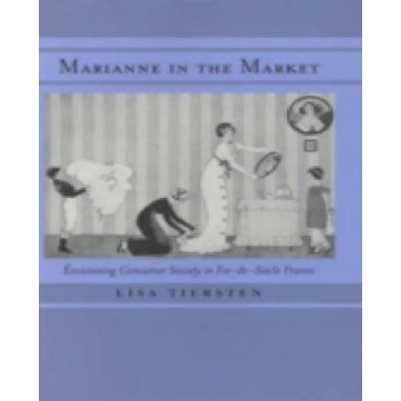 Marianne in the Market: Société de Consommation en Perspective dans le Fin-de-Siecle France
