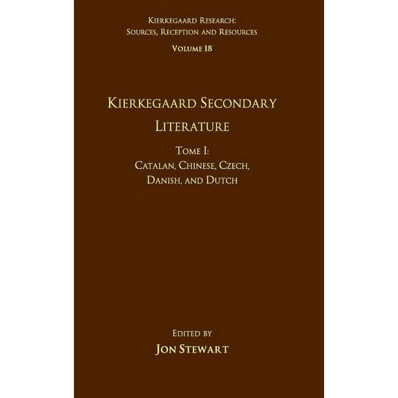 Kierkegaard Research: Sources, Reception Volume 18, Tome I: Kierkegaard Secondary Literature: Catalan, Chinese, Czech, Danish, and Dutch, (Hardcover)