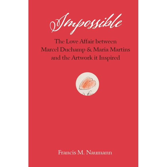 Impossible: The Love Affair Between Marcel Duchamp and Maria Martins, and the Artwork It Inspired, (Hardcover)