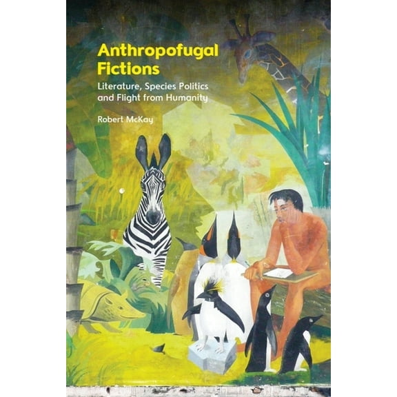 Anthropofugal Fictions: Literature, Species Politics and Flight from Humanity, (Hardcover)