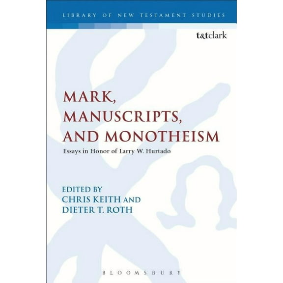 Library of New Testament Studies Mark, Manuscripts, and Monotheism: Essays in Honor of Larry W. Hurtado, Book 528, (Paperback)