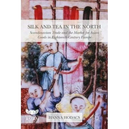 Silk and Tea in the North: Scandinavian Trade and the Market for Asian Goods in Eighteenth-century Europe
