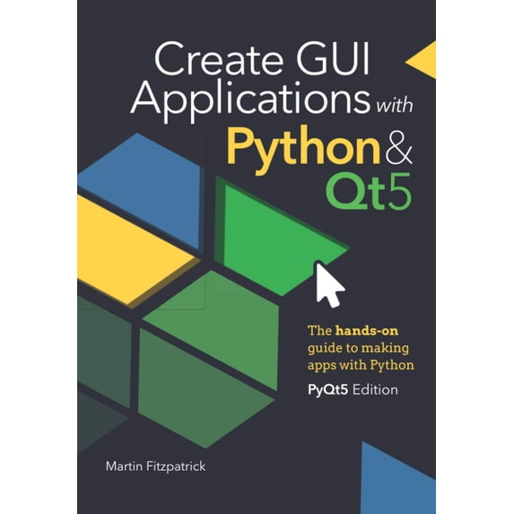 Pre-Owned Create GUI Applications with Python & Qt5 (PyQt5 Edition): The hands-on guide to making apps with Python