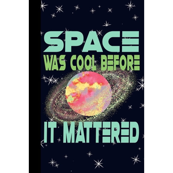 Space Was Cool Before it Mattered : Outer Space Theme 6x9 120 Page College Ruled Composition Notebook (Paperback)