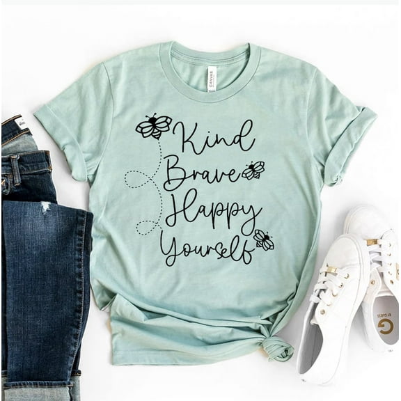 Kind Brave Happy Yourself T-shirt Inspirational Shirts Kindness Shirt Women's Equality Tshirt Motivational Top Happiness Tee Positivity Gift